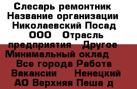 Слесарь-ремонтник › Название организации ­ Николаевский Посад, ООО › Отрасль предприятия ­ Другое › Минимальный оклад ­ 1 - Все города Работа » Вакансии   . Ненецкий АО,Верхняя Пеша д.